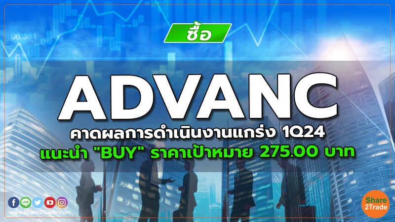 ADVANC คาดผลการดำเนินงานแกร่ง 1Q24 แนะนำ "BUY" ราคาเป้าหมาย 275.00 บาท