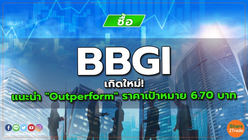 BBGI เกิดใหม่! แนะนำ "Outperform" ราคาเป้าหมาย 6.70 บาท