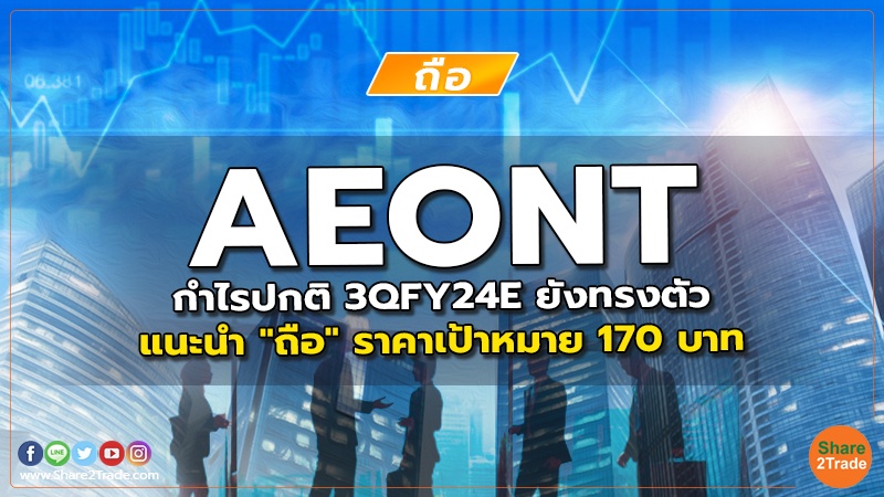 AEONTS กำไรปกติ 3QFY24E ยังทรงตัว แนะนำ "ถือ" ราคาเป้าหมาย 170 บาท