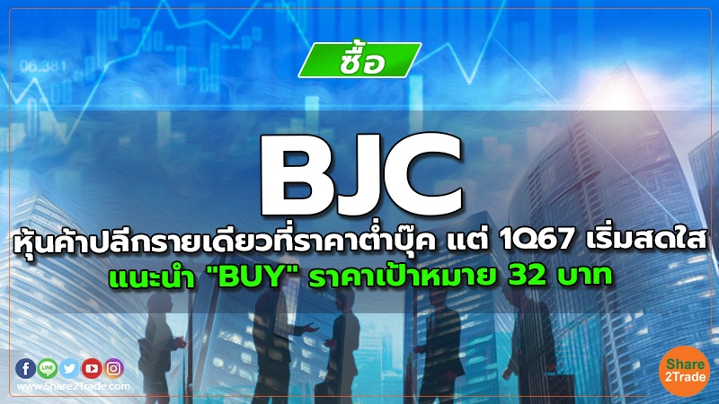 BJC หุ้นค้าปลีกรายเดียวที่ราคาต่ำบุ๊ค แต่ 1Q67 เริ่มสดใส แนะนำ "BUY" ราคาเป้าหมาย 32 บาท