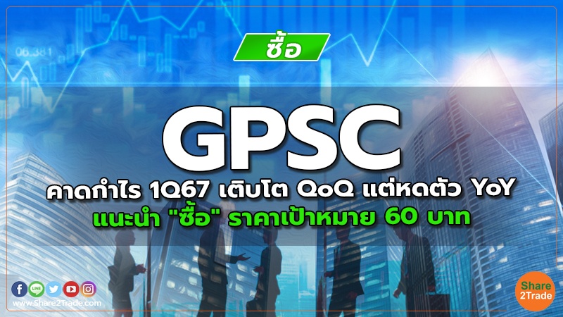 GPSC คาดกำไร 1Q67 เติบโต QoQ แต่หดตัว YoY แนะนำ "ซื้อ" ราคาเป้าหมาย 60 บาท