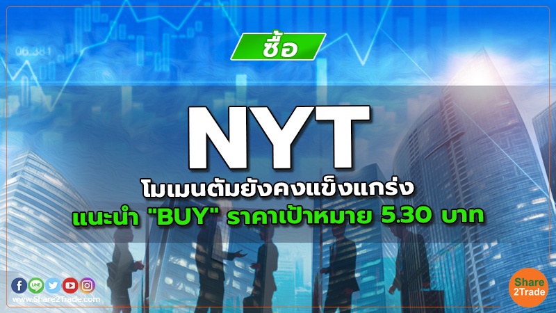 NYT โมเมนตัมยังคงแข็งแกร่ง แนะนำ "BUY" ราคาเป้าหมาย 5.30 บาท