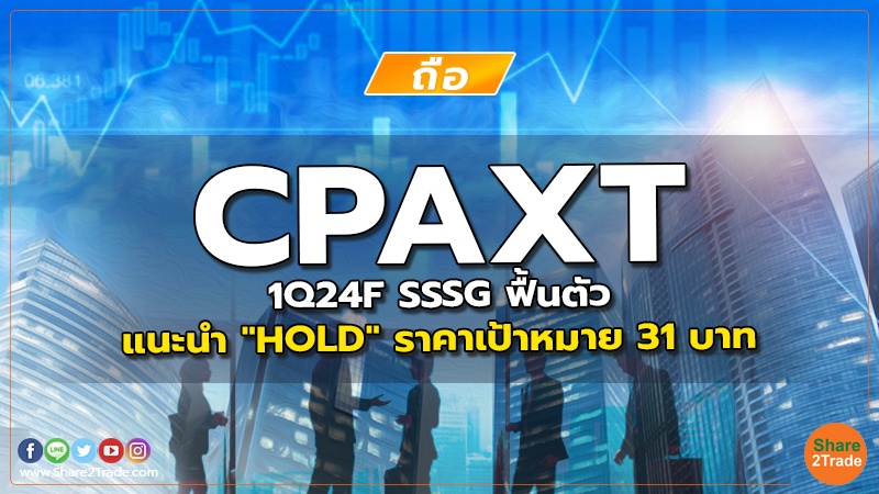 CPAXT 1Q24F SSSG ฟื้นตัว แนะนำ "HOLD" ราคาเป้าหมาย 31 บาท