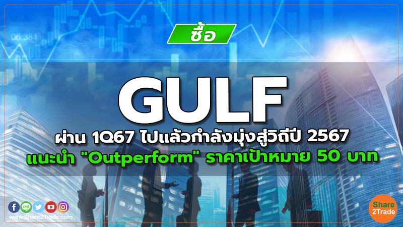 Resecrh GULF ผ่าน 1Q67 ไปแล้วกำลังมุ่งสู่วิถีปี 2567.jpg