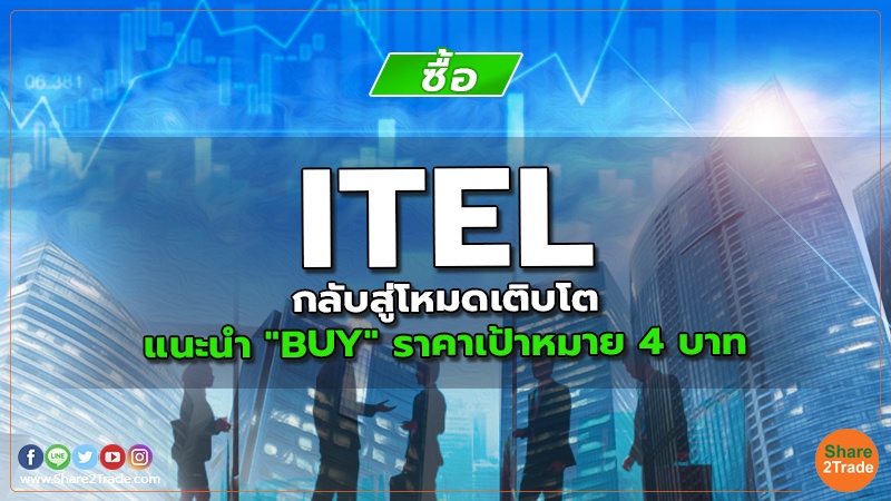 ITEL กลับสู่โหมดเติบโต แนะนำ "BUY" ราคาเป้าหมาย 4 บาท