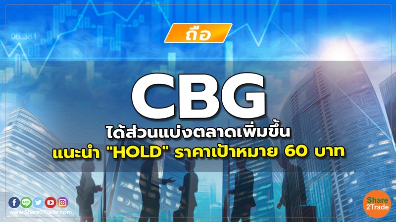 CBG ได้ส่วนแบ่งตลาดเพิ่มขึ้น แนะนำ "HOLD" ราคาเป้าหมาย 60 บาท