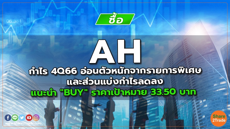 AH กำไร 4Q66 อ่อนตัวหนักจากรายการพิเศษและส่วนแบ่งกำไรลดลง แนะนำ "BUY" ราคาเป้าหมาย 33.50 บาท