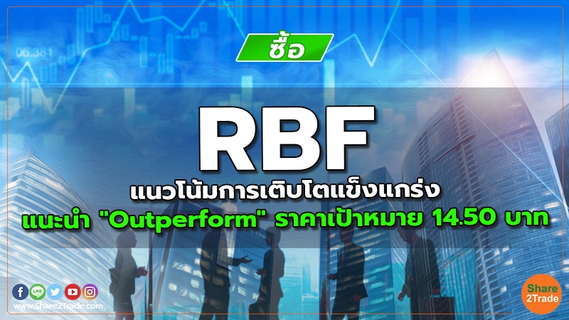 RBF แนวโน้มการเติบโตแข็งแกร่ง แนะนำ "Outperform" ราคาเป้าหมาย 14.50 บาท