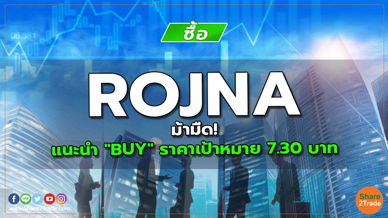 ROJNA ม้ามืด! แนะนำ "BUY" ราคาเป้าหมาย 7.30 บาท