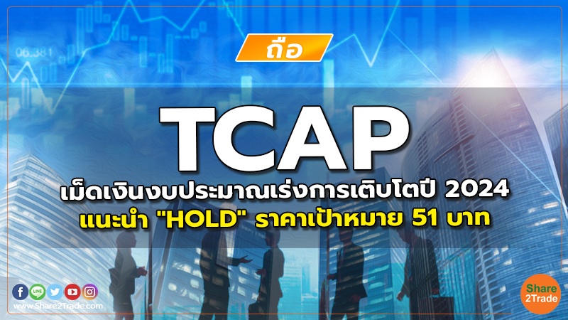 TCAP เม็ดเงินงบประมาณเร่งการเติบโตปี 2024 แนะนำ "HOLD" ราคาเป้าหมาย 51 บาท