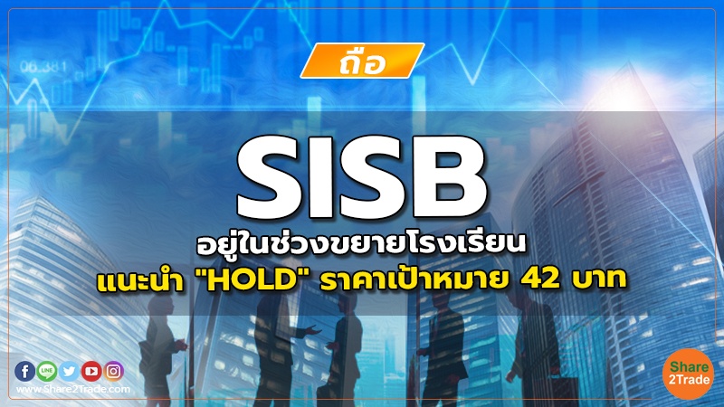 SISB อยู่ในช่วงขยายโรงเรียน แนะนำ "HOLD" ราคาเป้าหมาย 42 บาท