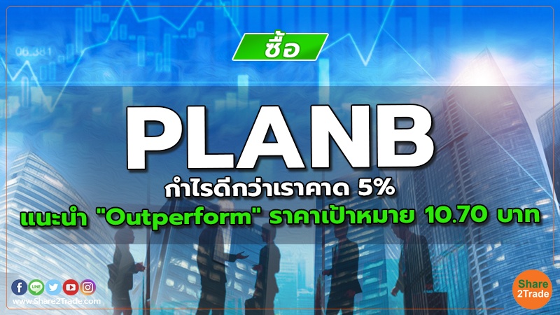 PLANB กำไรดีกว่าเราคาด 5% แนะนำ "Outperform" ราคาเป้าหมาย 10.70 บาท