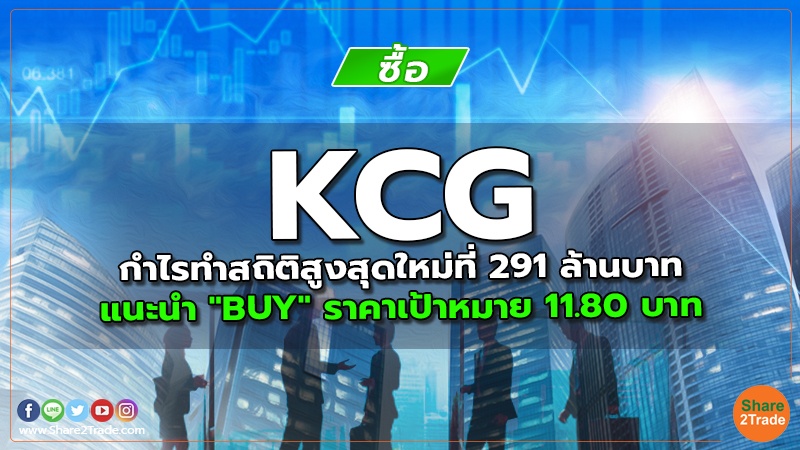 KCG กำไรทำสถิติสูงสุดใหม่ที่ 291 ล้านบาท แนะนำ "BUY" ราคาเป้าหมาย 11.80 บาท