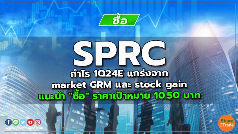 SPRC กำไร 1Q24E แกร่งจาก market GRM และ stock gain แนะนำ "ซื้อ" ราคาเป้าหมาย 10.50 บาท