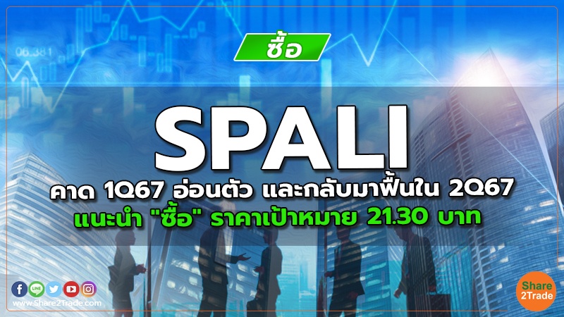 SPALI คาด 1Q67 อ่อนตัว และกลับมาฟื้นใน 2Q67 แนะนำ "ซื้อ" ราคาเป้าหมาย 21.30 บาท