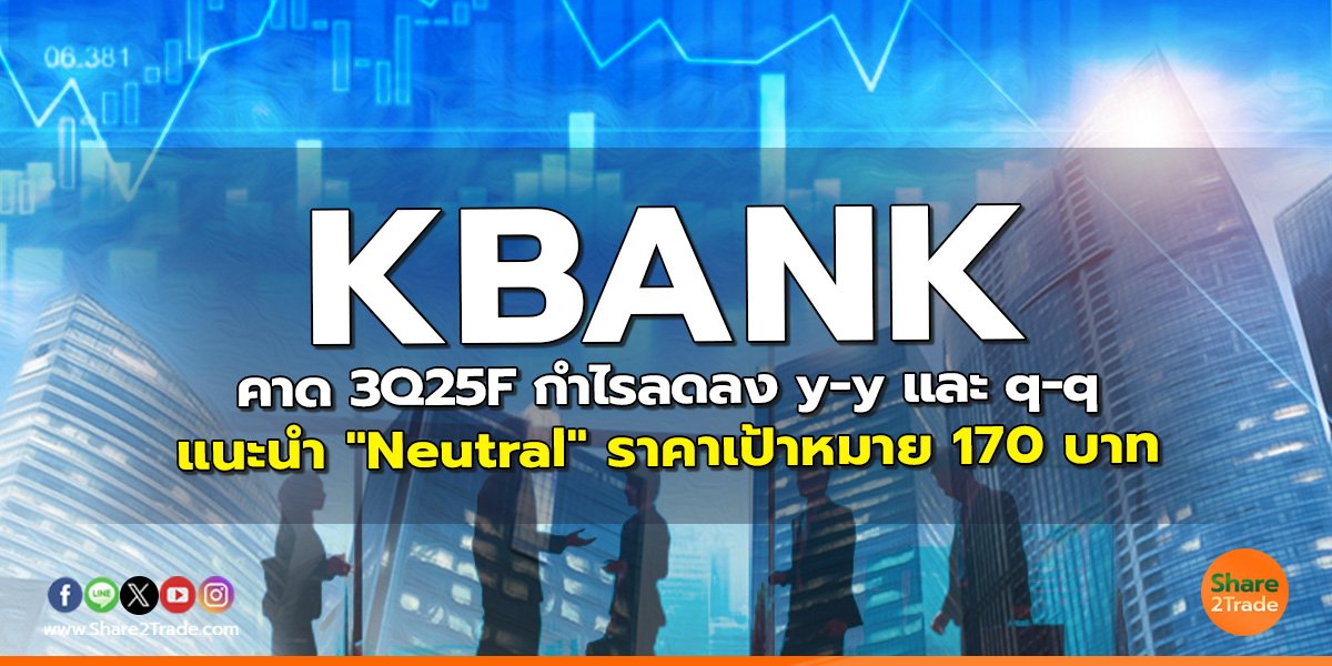 KBANK คาด 3Q25F กำไรลดลง y-y และ q-q แนะนำ "Neutral" ราคาเป้าหมาย 170 บาท