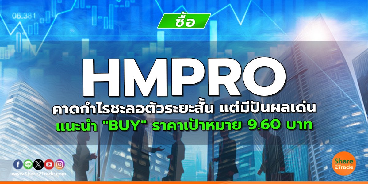 HMPRO คาดกำไรชะลอตัวระยะสั้น แต่มีปันผลเด่น แนะนำ "BUY" ราคาเป้าหมาย 9.60 บาท