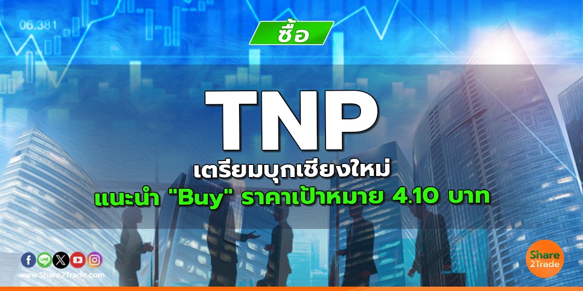 TNP เตรียมบุกเชียงใหม่  แนะนำ "Buy" ราคาเป้าหมาย 4.10 บาท