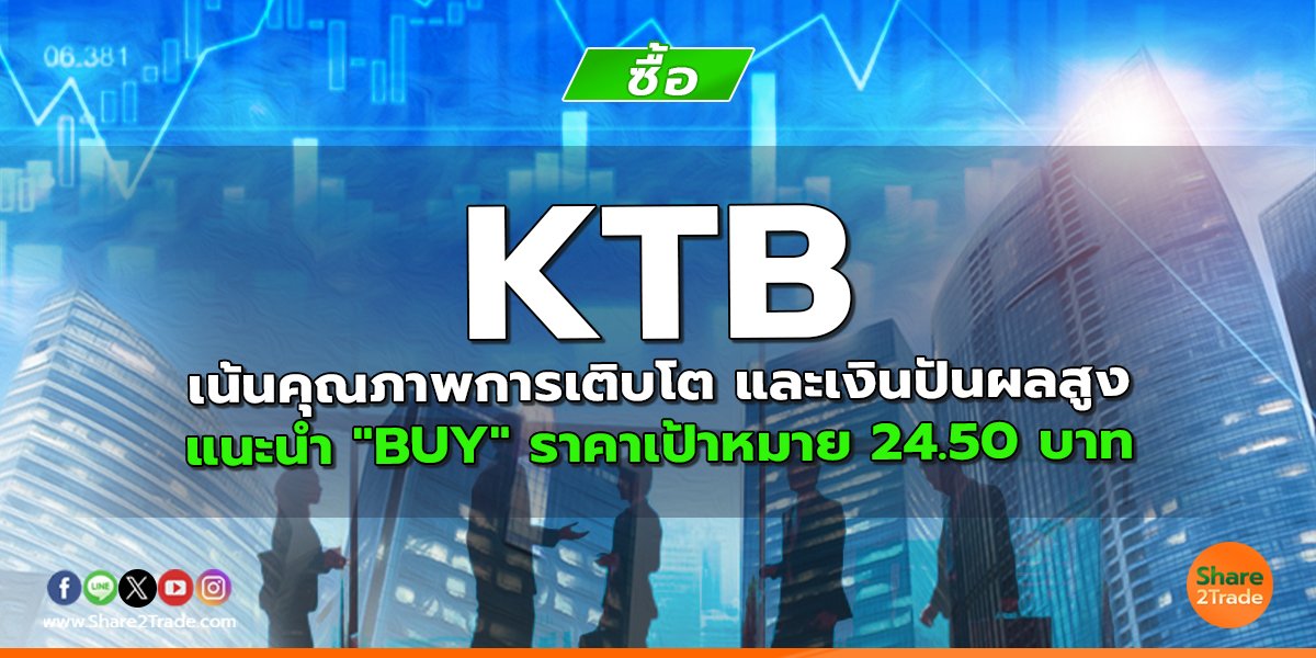 KTB เน้นคุณภาพการเติบโต และเงินปันผลสูง แนะนำ "BUY" ราคาเป้าหมาย 24.50 บาท
