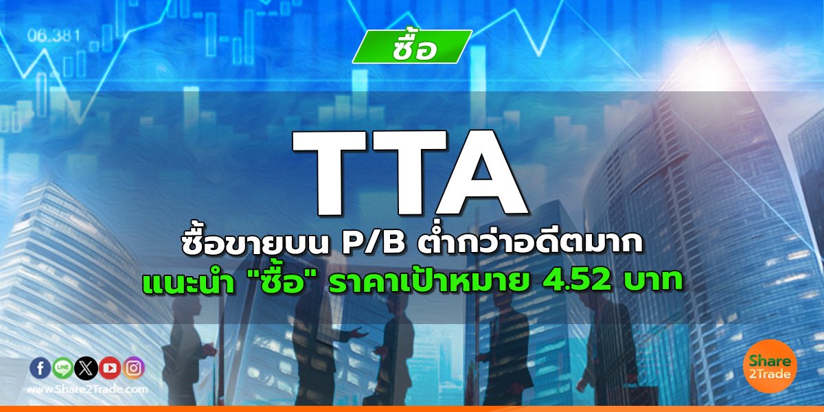 TTA ซื้อขายบน P/B ต่ำกว่าอดีตมาก แนะนำ "ซื้อ" ราคาเป้าหมาย 4.52 บาท