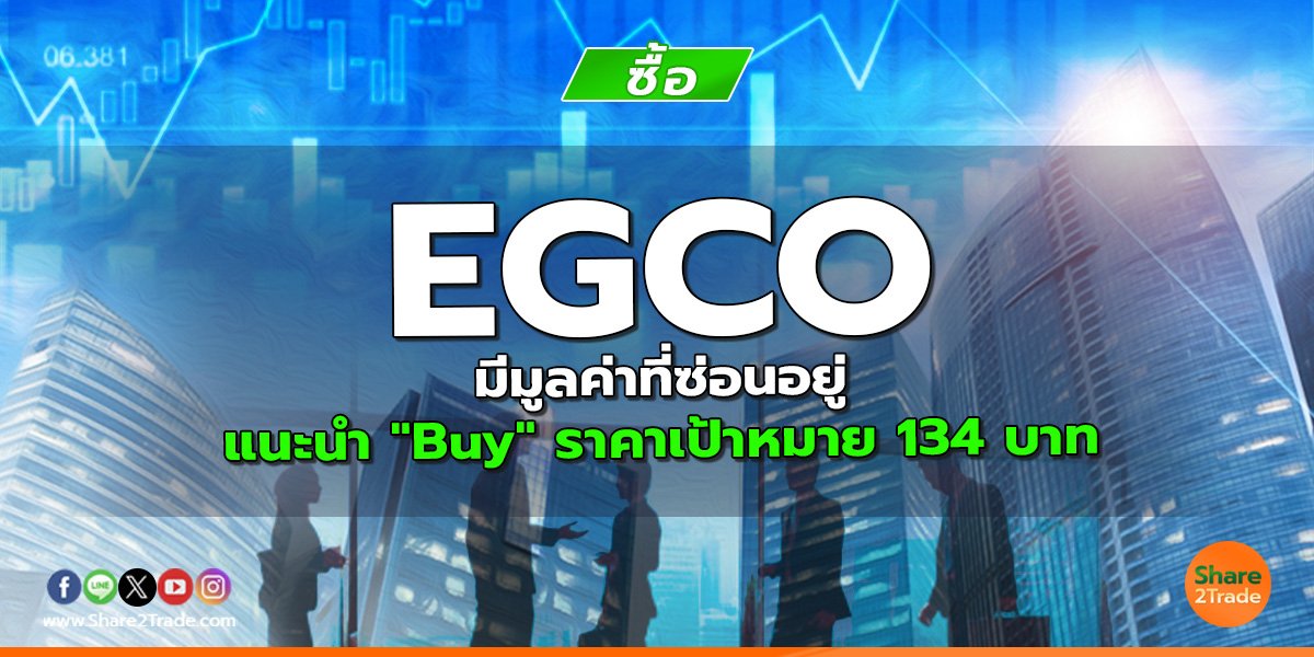 EGCO มีมูลค่าที่ซ่อนอยู่ แนะนำ "Buy" ราคาเป้าหมาย 134 บาท