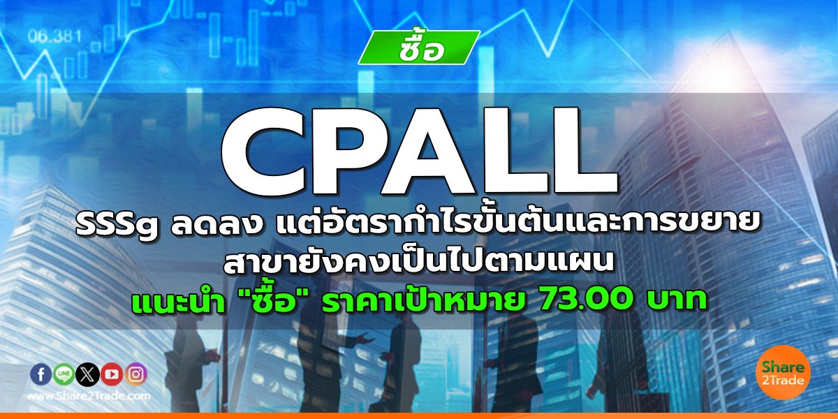CPALL SSSg ลดลง แต่อัตรากำไรขั้นต้นและการขยาย สาขายังคงเป็นไปตามแผน แนะนำ "ซื้อ" ราคาเป้าหมาย 73.00 บาท