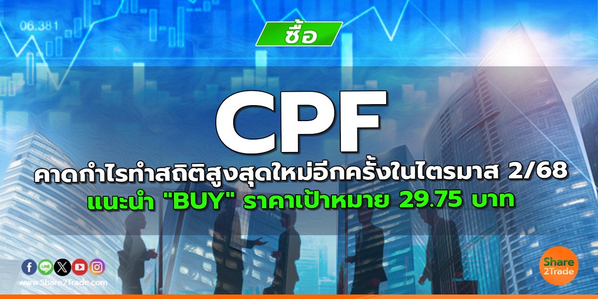 CPF คาดกำไรทำสถิติสูงสุดใหม่อีกครั้งในไตรมาส 2/68 แนะนำ "BUY" ราคาเป้าหมาย 29.75 บาท