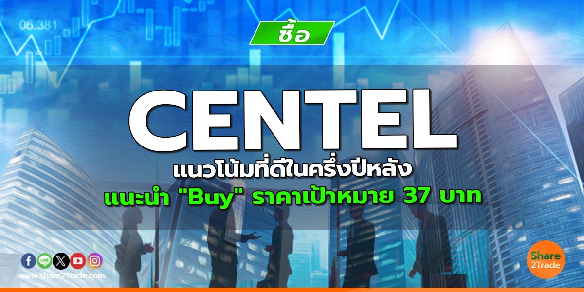 CENTEL แนวโน้มที่ดีในครึ่งปีหลัง แนะนำ "Buy" ราคาเป้าหมาย 37 บาท