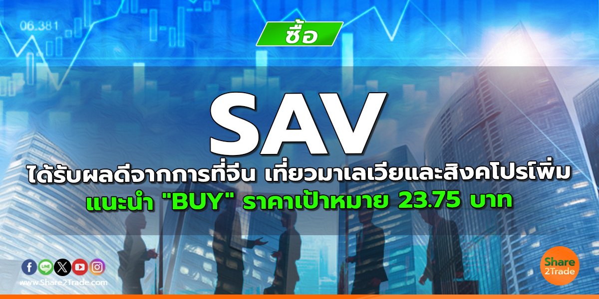 SAV ได้รับผลดีจากการที่จีน เที่ยวมาเลเวียและสิงคโปรเ์พิ่ม แนะนำ "BUY" ราคาเป้าหมาย 23.75 บาท