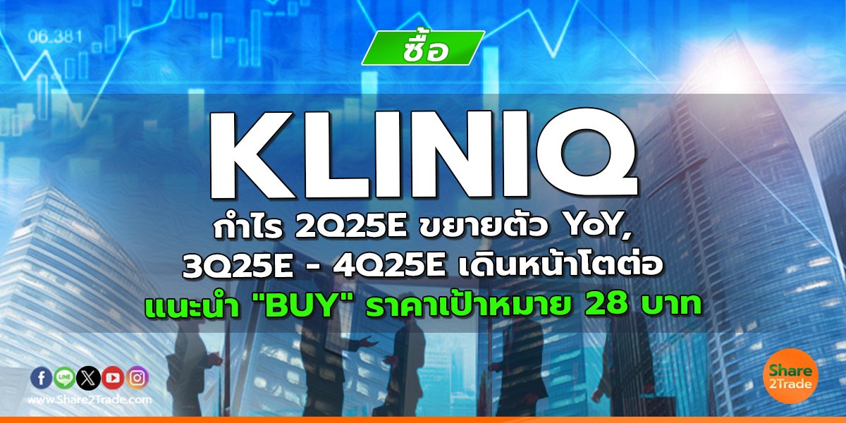 KLINIQ กำไร 2Q25E ขยายตัว YoY, 3Q25E - 4Q25E เดินหน้าโตต่อ แนะนำ "BUY" ราคาเป้าหมาย 28 บาท