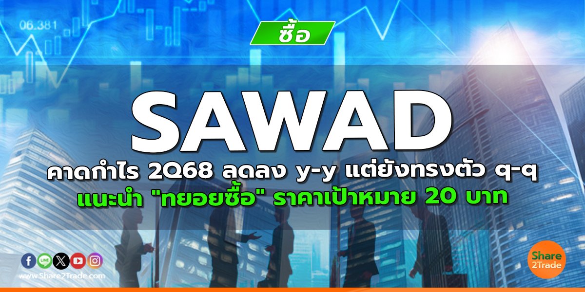SAWAD คาดกำไร 2Q68 ลดลง y-y แต่ยังทรงตัว q-q แนะนำ "ทยอยซื้อ" ราคาเป้าหมาย 20 บาท