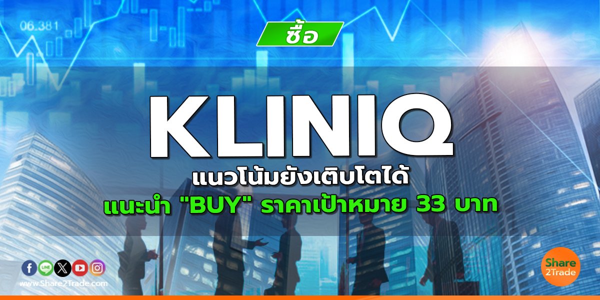 KLINIQ แนวโน้มยังเติบโตได้  แนะนำ "BUY" ราคาเป้าหมาย 33 บาท