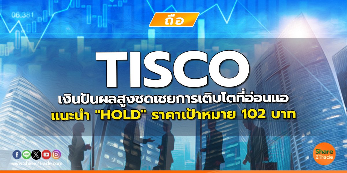 TISCO เงินปันผลสูงชดเชยการเติบโตที่อ่อนแอ แนะนำ "HOLD" ราคาเป้าหมาย 102 บาท
