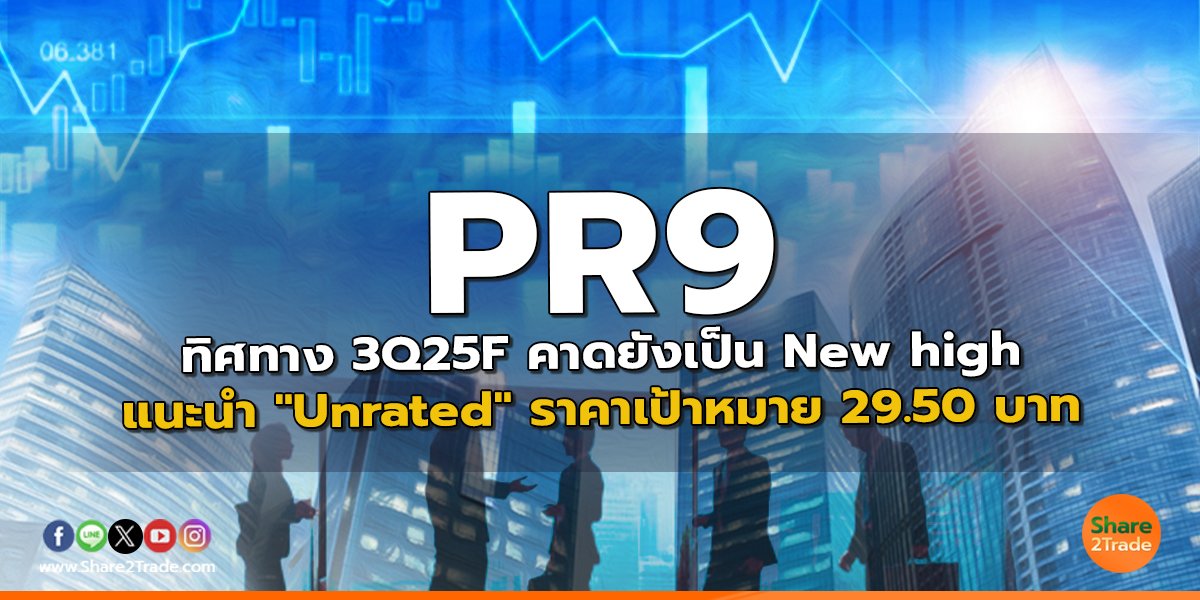 PR9 ทิศทาง 3Q25F คาดยังเป็น New high แนะนำ "Unrated" ราคาเป้าหมาย 29.50 บาท