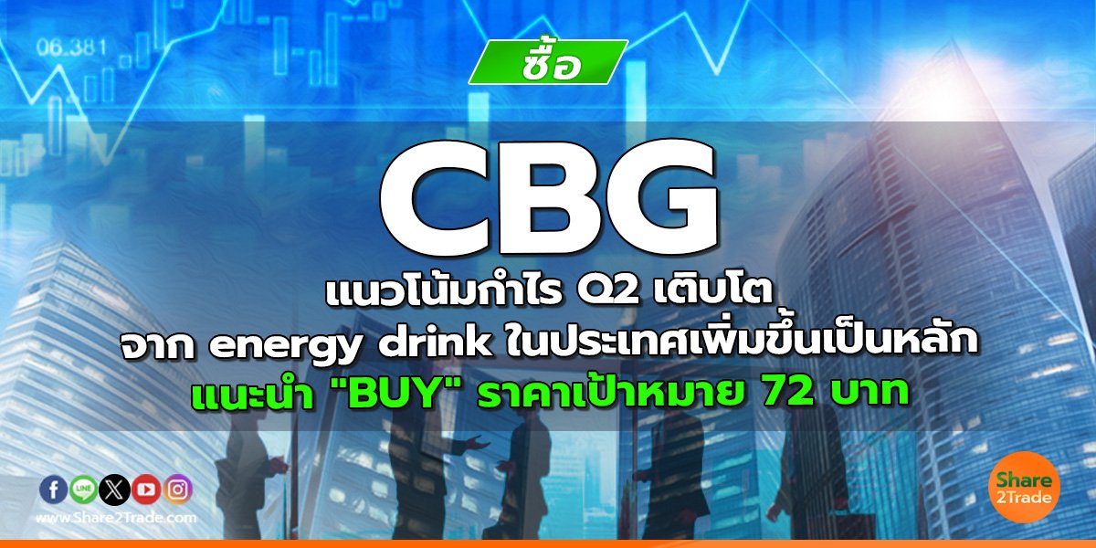 CBG แนวโน้มกำไร Q2 เติบโต จำก energy drink ในประเทศเพิ่มขึ้นเป็นหลัก แนะนำ "BUY" ราคาเป้าหมาย 72 บาท