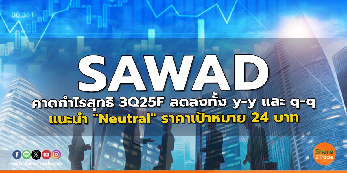 SAWAD คาดกำไรสุทธิ 3Q25F ลดลงทั้ง y-y และ q-q แนะนำ "Neutral" ราคาเป้าหมาย 24 บาท