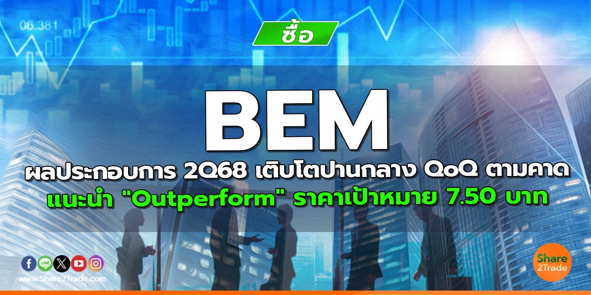 BEM ผลประกอบการ 2Q68 เติบโตปานกลาง QoQ ตามคาด แนะนำ "Outperform" ราคาเป้าหมาย 7.50 บาท