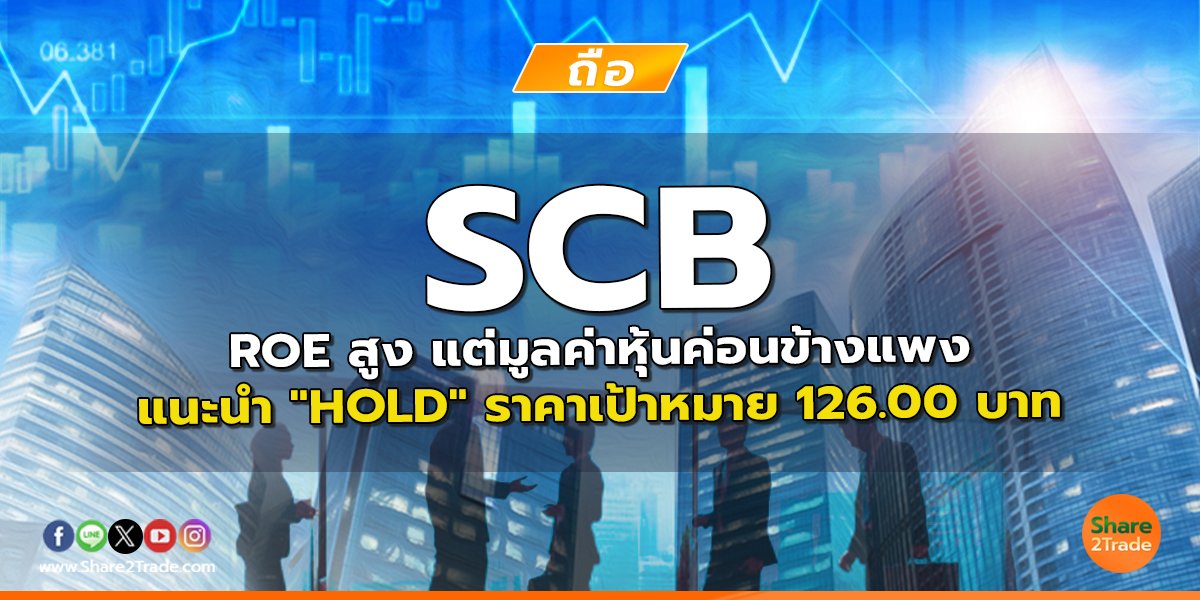 SCB ROE สูง แต่มูลค่าหุ้นค่อนข้างแพง แนะนำ "HOLD" ราคาเป้าหมาย 126.00 บาท