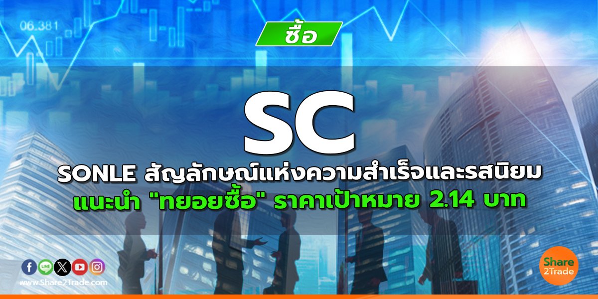 SC SONLE สัญลักษณ์แห่งความสำเร็จและรสนิยม แนะนำ "ทยอยซื้อ" ราคาเป้าหมาย 2.14 บาท