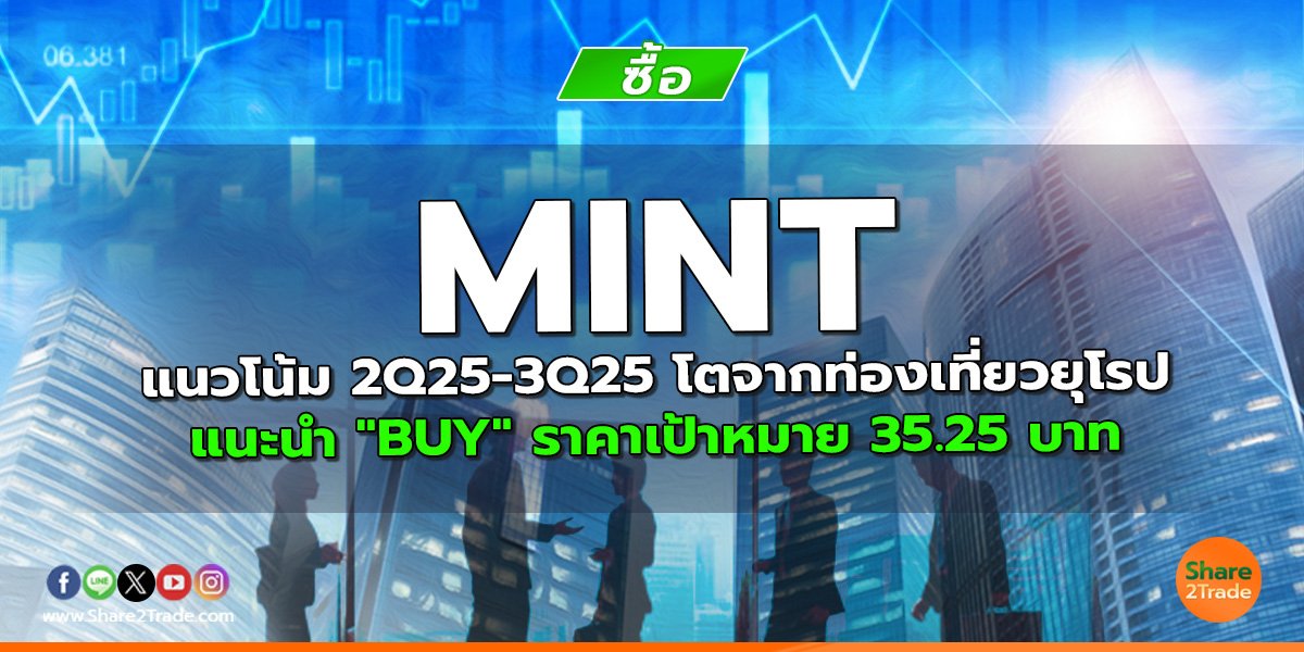 MINT แนวโน้ม 2Q25-3Q25 โตจากท่องเที่ยวยุโรป แนะนำ "BUY" ราคาเป้าหมาย 35.25 บาท