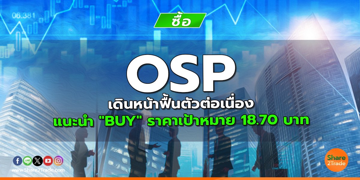 OSP เดินหน้าฟื้นตัวต่อเนื่อง แนะนำ "BUY" ราคาเป้าหมาย 18.70 บาท