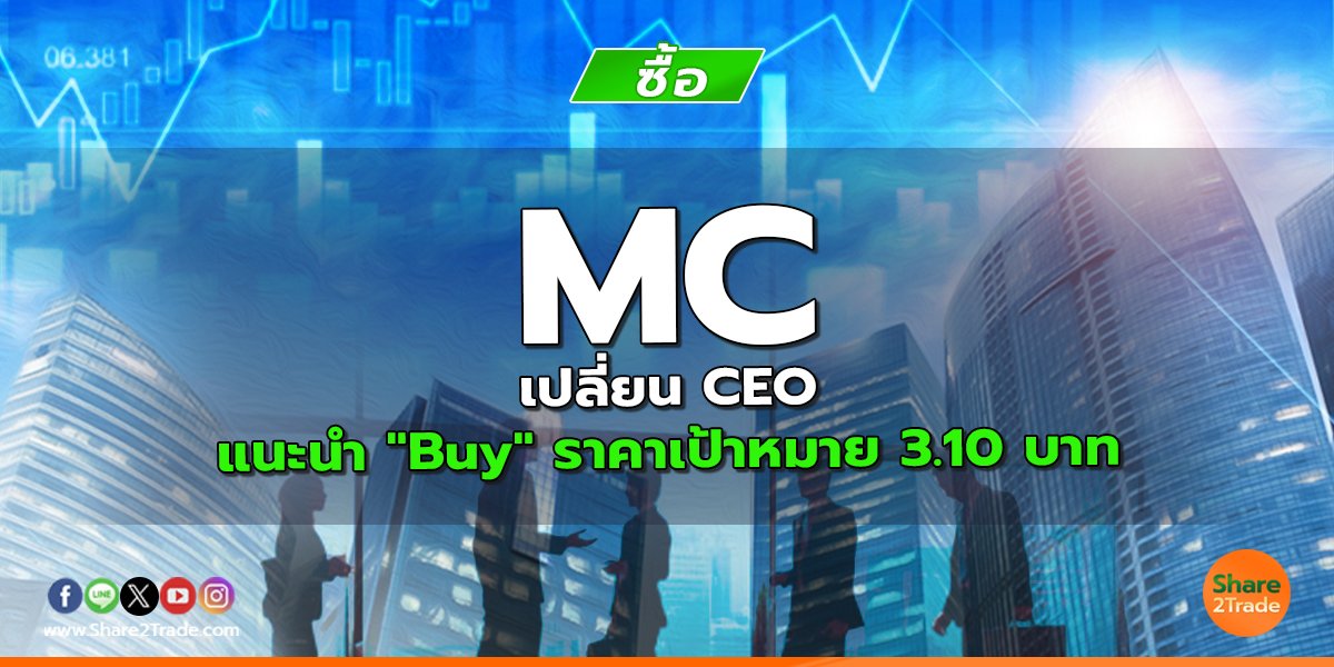 MC เปลี่ยน CEO  แนะนำ "Buy" ราคาเป้าหมาย 3.10  บาท
