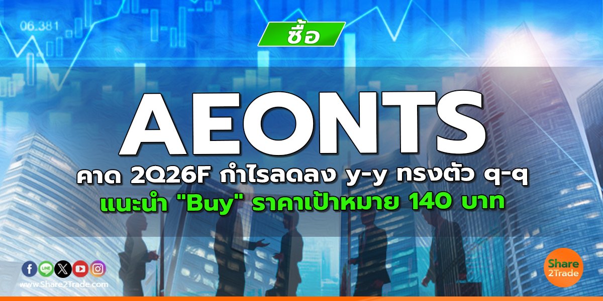AEONTS คาด 2Q26F กำไรลดลง y-y ทรงตัว q-q แนะนำ "Buy" ราคาเป้าหมาย 140 บาท