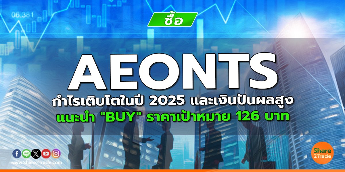 AEONTS กำไรเติบโตในปี 2025 และเงินปันผลสูง แนะนำ "BUY" ราคาเป้าหมาย 126 บาท