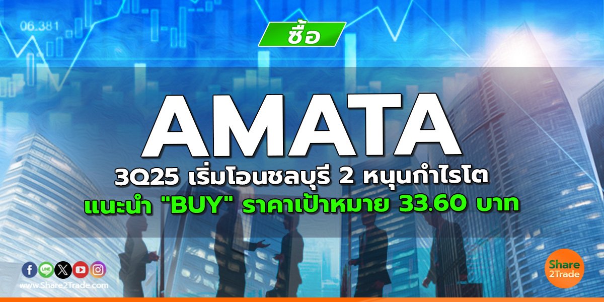 AMATA 3Q25 เริ่มโอนชลบุรี 2 หนุนกำไรโต แนะนำ "BUY" ราคาเป้าหมาย 33.60 บาท