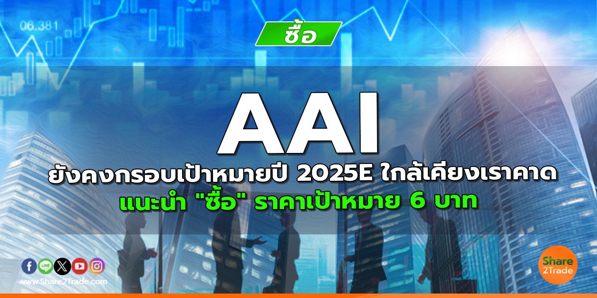 AAI ยังคงกรอบเป้าหมายปี 2025E ใกล้เคียงเราคาด แนะนำ "ซื้อ" ราคาเป้าหมาย 6 บาท