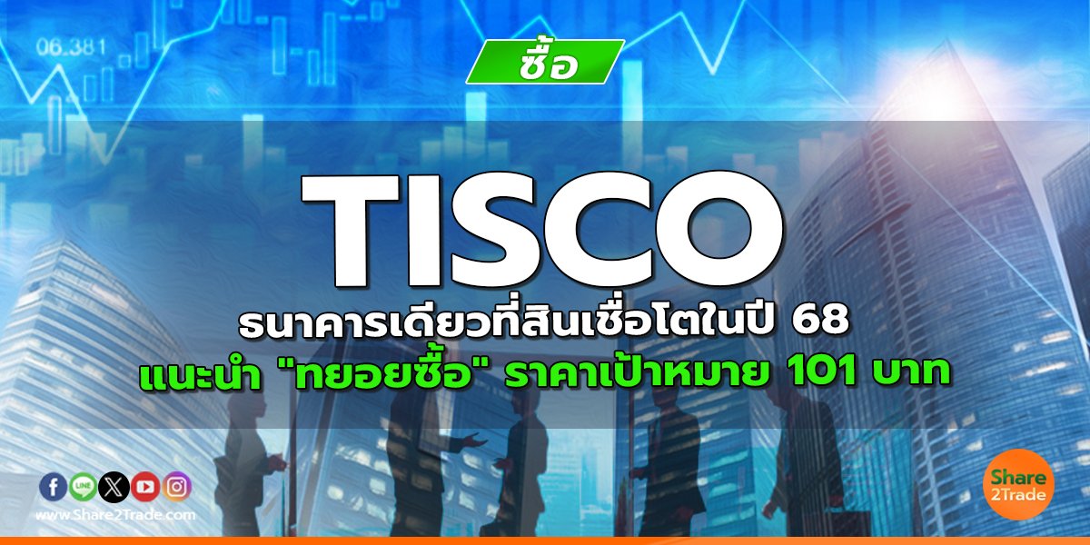 TISCO ธนาคารเดียวที่สินเชื่อโตในปี 68 แนะนำ "ทยอยซื้อ" ราคาเป้าหมาย 101 บาท
