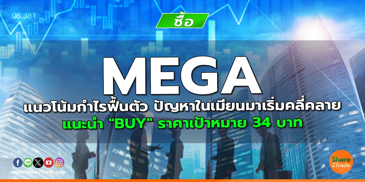 MEGA แนวโน้มกำไรฟื้นตัว ปัญหาในเมียนมาเริ่มคลี่คลาย แนะนำ "BUY" ราคาเป้าหมาย 34 บาท